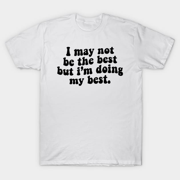 I may not be the best but i'm doing my best - black text T-Shirt by NotesNwords